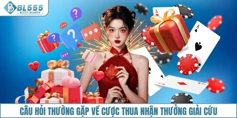 Câu hỏi thường gặp về cược thua nhận thưởng giải cứu