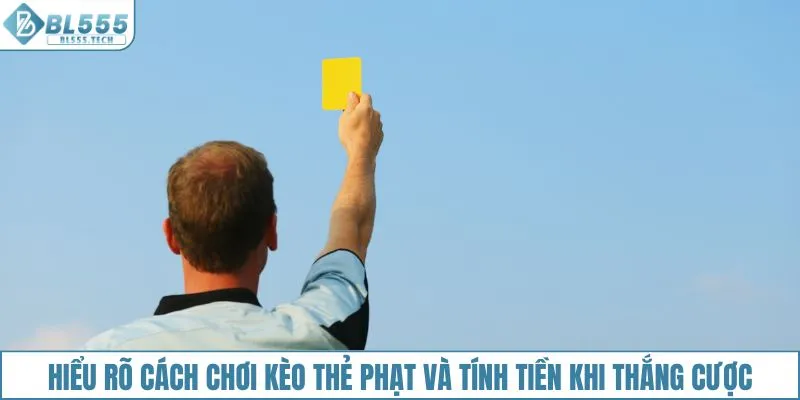 Nắm rõ cách chơi kèo thẻ phạt và tính tiền khi thắng cược