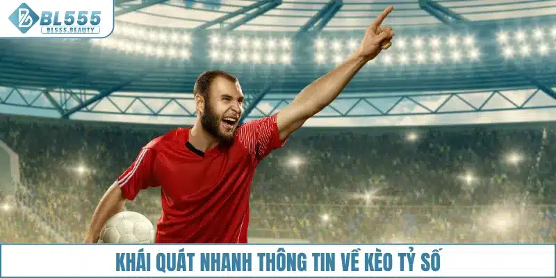 Khái quát nhanh thông tin về kèo tỷ số