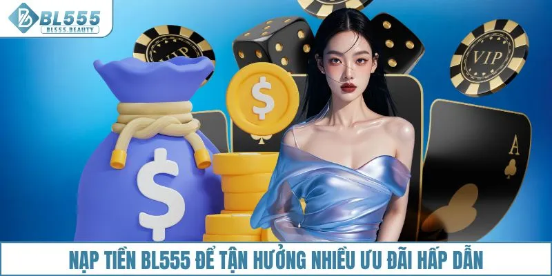 Nạp tiền BL555 để tận hưởng nhiều ưu đãi hấp dẫn