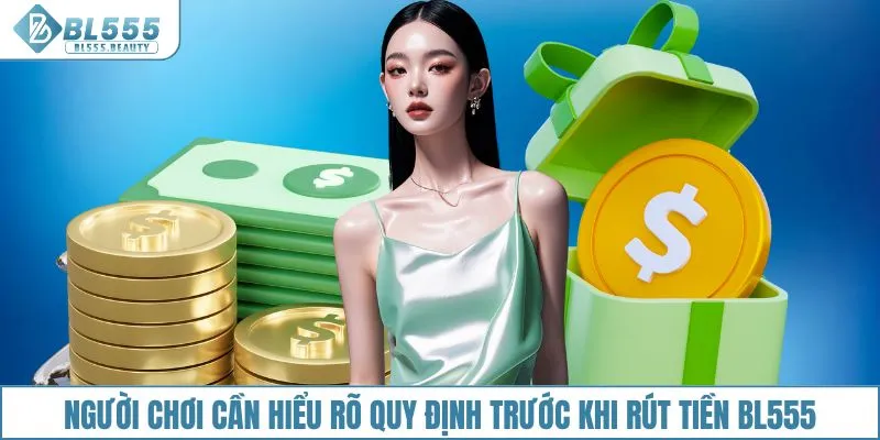 Rút Tiền 1 Người chơi cần hiểu rõ quy định và quyền lợi trước khi rút tiền BL555